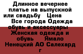 Длинное вечернее платье на выпускной или свадьбу › Цена ­ 9 000 - Все города Одежда, обувь и аксессуары » Женская одежда и обувь   . Ямало-Ненецкий АО,Салехард г.